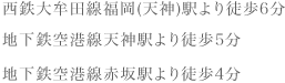 西鉄大牟田線福岡(天神)駅より徒歩6分 地下鉄空港線天神駅より徒歩5分 地下鉄空港線赤坂駅より徒歩4分